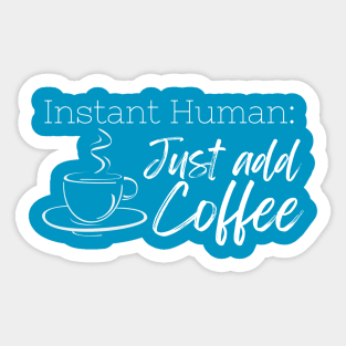 Instant Human: Just Add Coffee Sticker